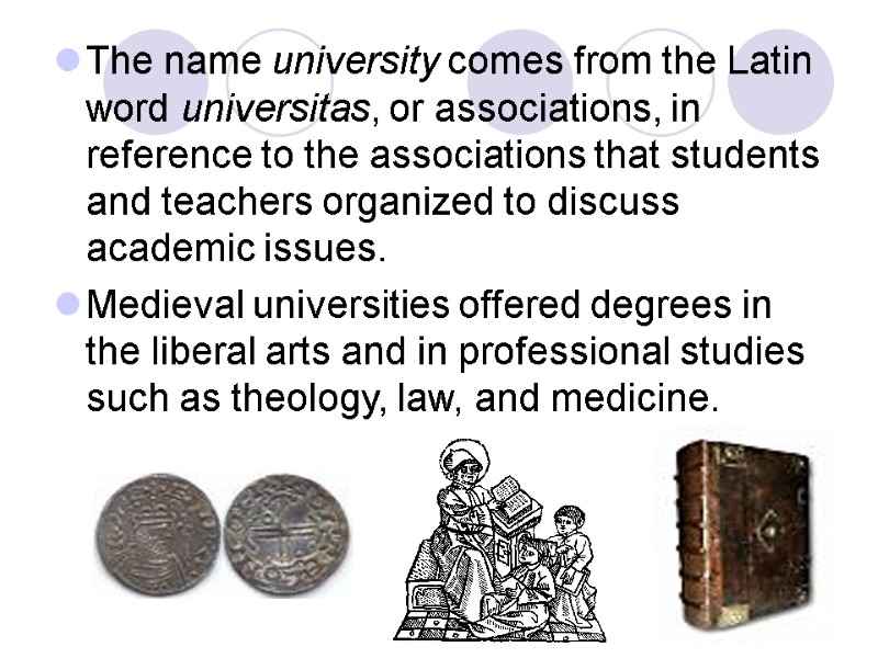 The name university comes from the Latin word universitas, or associations, in reference to